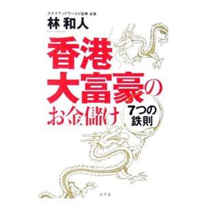 香港大富豪のお金儲け ７つの鉄則／林和人