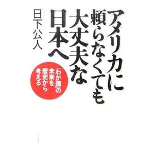 アメリカに頼らなくても大丈夫な日本へ−「わが国」の未来を歴史から考える−／日下公人