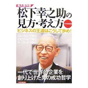 松下幸之助の見方・考え方−ビジネスの王道はこうして歩め！−／ＰＨＰ研究所【編】