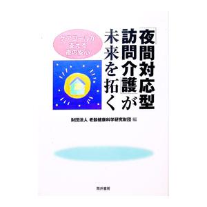 「夜間対応型訪問介護」が未来を拓く／老齢健康科学研究財団