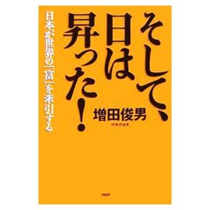 そして、日は昇った！−日本が世界の「富」を牽引する−／増田俊男