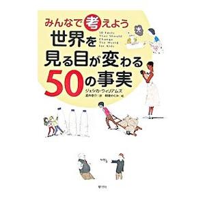 みんなで考えよう世界を見る目が変わる５０の事実／ジェシカ・ウィリアムズ