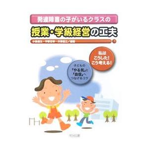 発達障害の子がいるクラスの授業・学級経営の工夫／小島道生