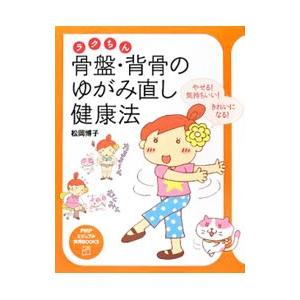 ラクちん骨盤・背骨のゆがみ直し健康法／松岡博子