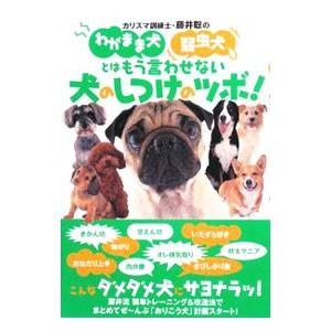 カリスマ訓練士・藤井聡のわがまま犬弱虫犬とはもう言わせない犬のしつけのツボ！／藤井聡（犬飼育）
