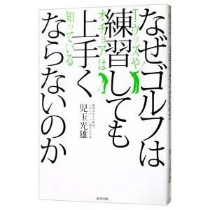なぜゴルフは練習しても上手くならないのか／児玉光雄