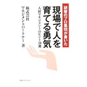研修のプロ集団が書いた現場で人を育てる勇気／マネジメントパートナー