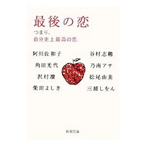 最後の恋−つまり、自分史上最高の恋。−／阿川佐和子／谷村志穂／角田光代 他