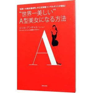 “世界一美しい”Ａ型美女になる方法−「世界一の美女養成所」の公式栄養コンサルタントが直伝！−／エリカ...