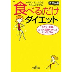 「食べる」だけダイエット−やせたいところからきれいにやせる！ カロリー計算、ガマン、面倒くさいこと、いっさいヌキ！−／伊達友美