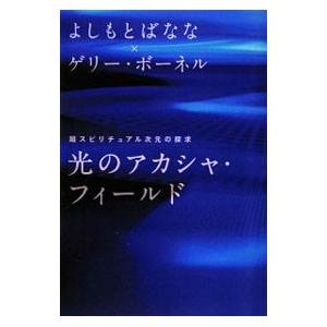 光のアカシャ・フィールド 超スピリチュアル次元の探求／よしもとばなな／ゲリー・ボーネル