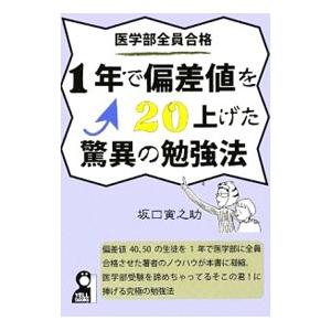 医学部全員合格1年で偏差値を20上げた驚異の勉強法／坂口
