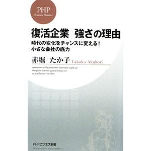 復活企業 強さの理由−時代の変化をチャンスに変える！小さな会社の底力−／赤堀たか子