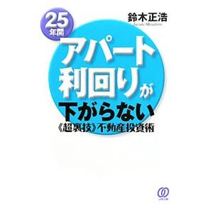 ２５年間アパート利回りが下がらない《超裏技》不動産投資術／鈴木正浩
