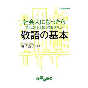 社会人になったらこれだけは知っておきたい敬語の基本／岩下宣子【監修】