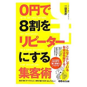 ０円で８割をリピーターにする集客術／一円克彦