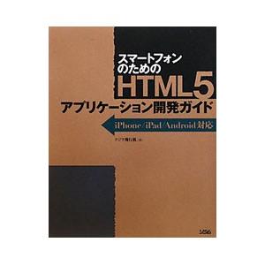 スマートフォンのためのＨＴＭＬ５アプリケーション開発ガイド／クジラ飛行机