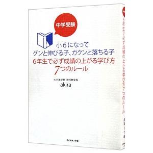 中学受験小６になってグンと伸びる子、ガクンと落ちる子 ６年生で必ず成績の上がる学び方７つのルール／ａ...