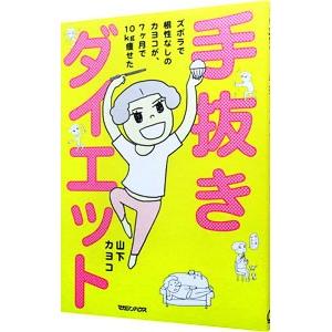 手抜きダイエット ズボラで根性なしのカヨコが、７ヶ月で１０ｋｇ痩せた／山下カヨコ