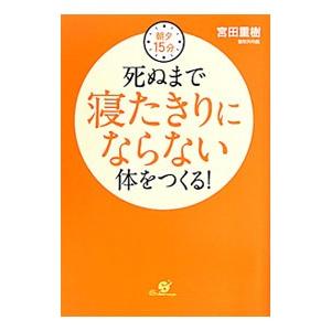 朝夕１５分死ぬまで寝たきりにならない体をつくる！／宮田重樹