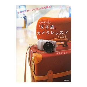 山本まりこの「女子旅」カメラレッスンｉｎ韓国／山本まりこ