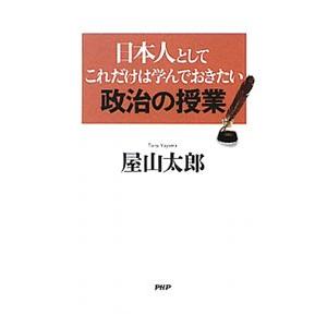 日本人としてこれだけは学んでおきたい政治の授業／屋山太郎
