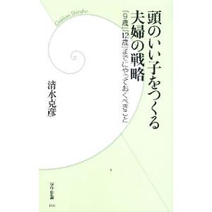頭のいい子をつくる夫婦の戦略 「９歳」「１２歳」までにやっておくべきこと／清水克彦