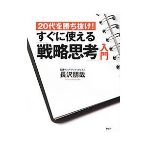 ２０代を勝ち抜け！すぐに使える「戦略思考」入門／長沢朋哉
