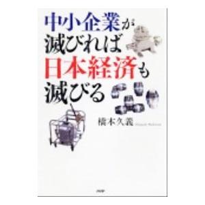 中小企業が滅びれば日本経済も滅びる／橋本久義