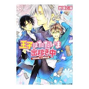 王子はただいま出稼ぎ中 主従の願いと旅路の証／岩城広海