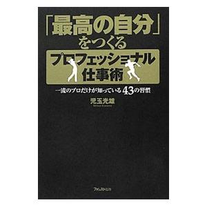 「最高の自分」をつくるプロフェッショナル仕事術／児玉光雄