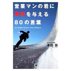 営業マンの君に勇気を与える８０の言葉／津田晃