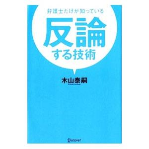 弁護士だけが知っている反論する技術／木山泰嗣