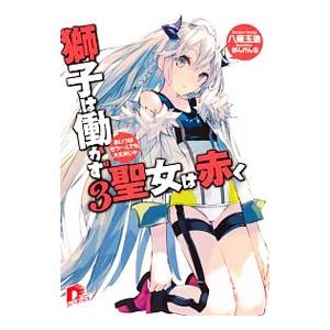 獅子は働かず聖女は赤く ３／八薙玉造