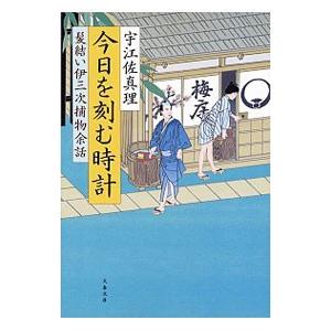 今日を刻む時計 （髪結い伊三次捕物余話シリーズ９）／宇江佐真理