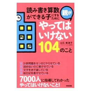 読み書き算数ができる子にするために親がやってはいけない１０４のこと／立石美津子