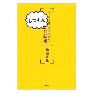 たった１分で心をつかむ！しつもん会話術／マツダミヒロ