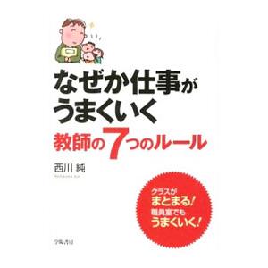なぜか仕事がうまくいく教師の７つのルール／西川純