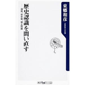 歴史認識を問い直す−靖国、慰安婦、領土問題−／東郷和彦