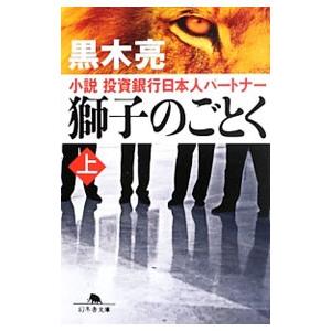 小説投資銀行日本人パートナー 獅子のごとく 上／黒木亮