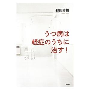 うつ病は軽症のうちに治す！／和田秀樹