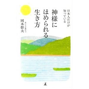 日本人だけが知っている神様にほめられる生き方／岡本彰夫