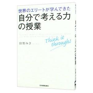世界のエリートが学んできた「自分で考える力」の授業／狩野みき