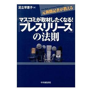 マスコミが取材したくなる！「プレスリリース」の法則／足立早恵子