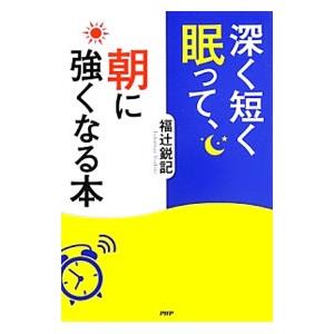 深く短く眠って、朝に強くなる本／福辻鋭記