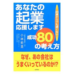 あなたの起業応援します 成功８０の考え方／小林宏至