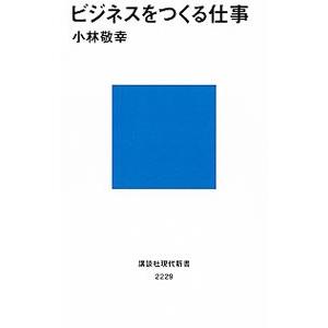 ビジネスをつくる仕事／小林敬幸（１９６２〜）