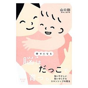 幸せになる脳はだっこで育つ。／山口創