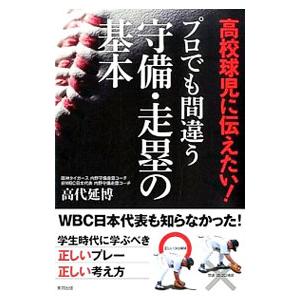 高校球児に伝えたい！プロでも間違う守備・走塁の基本／高代延博