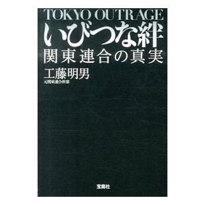 いびつな絆 関東連合の真実／工藤明男